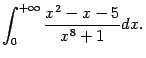 $\displaystyle \int_0^{+\infty}\frac{x^2-x-5}{x^8+1}dx.$