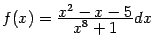 $ f(x)=\frac{\textstyle{x^2-x-5}}{\textstyle{x^8+1}}dx$