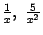 $ \frac{1}{x},\ \frac{5}{x^2}$