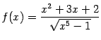 $\displaystyle f(x)=\frac{x^2+3x+2}{\sqrt{x^5-1}}$