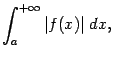 $\displaystyle \int_a^{+\infty}\vert f(x)\vert\;dx,$