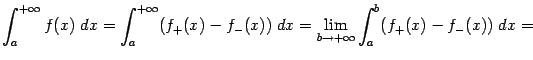 $\displaystyle \int_a^{+\infty}f(x)\;dx= \int_a^{+\infty}(f_+(x)-f_-(x))\;dx= \lim_{b\to+\infty}\int_a^b(f_+(x)-f_-(x))\;dx=$