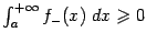 $ {\int_a^{+\infty}f_-(x)\;dx\geqslant 0}$