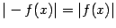 $ \vert-f(x)\vert=\vert f(x)\vert$