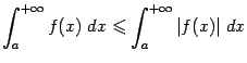 $\displaystyle \int_a^{+\infty}f(x)\;dx\leqslant \int_a^{+\infty}\vert f(x)\vert\;dx$