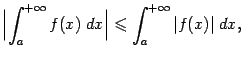 $\displaystyle \Bigl\vert\int_a^{+\infty}f(x)\;dx\Bigr\vert\leqslant \int_a^{+\infty}\vert f(x)\vert\;dx,$
