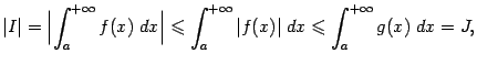 $\displaystyle \vert I\vert=\Bigl\vert\int_a^{+\infty}f(x)\;dx\Bigr\vert\leqslant \int_a^{+\infty}\vert f(x)\vert\;dx
\leqslant \int_a^{+\infty}g(x)\;dx=J,$
