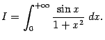$\displaystyle I=\int_0^{+\infty}\frac{\sin x}{1+x^2}\;dx.$
