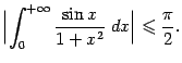 $\displaystyle \Bigl\vert\int_0^{+\infty}\frac{\sin x}{1+x^2}\;dx\Bigr\vert\leqslant \frac{\pi}{2}.$