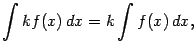 $\displaystyle \int kf(x)\,dx=k\int f(x)\,dx,$