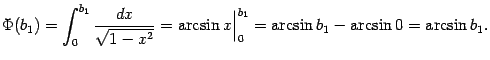 $\displaystyle \Phi(b_1)=\int_0^{b_1}\frac{dx}{\sqrt{1-x^2}}=
\arcsin x\Bigr\vert _0^{b_1}=\arcsin b_1-\arcsin 0=\arcsin b_1.$