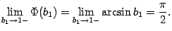 $\displaystyle \lim_{b_1\to1-}\Phi(b_1)=
\lim_{b_1\to1-}\arcsin b_1=\frac{\pi}{2}.$