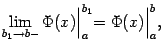 $\displaystyle \lim_{b_1\to b-}\Phi(x)\Bigl\vert _a^{b_1}=\Phi(x)\Bigl\vert _a^b,$