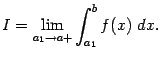 $\displaystyle I=\lim_{a_1\to a+}\int_{a_1}^bf(x)\;dx.$