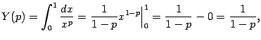 $\displaystyle Y(p)=\int_0^1\frac{dx}{x^p}=\frac{1}{1-p}x^{1-p}\Bigr\vert _0^1=
\frac{1}{1-p}-0=\frac{1}{1-p},$