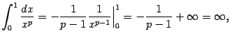 $\displaystyle \int_0^1\frac{dx}{x^p}=-\frac{1}{p-1}\frac{1}{x^{p-1}}\Bigr\vert _0^1=
-\frac{1}{p-1}+\infty=\infty,$