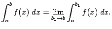 $\displaystyle \int_a^bf(x)\;dx=\lim_{b_1\to b}\int_a^{b_1}f(x)\;dx.$