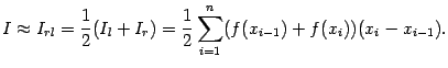 $\displaystyle I\approx I_{rl}=\frac{1}{2}(I_l+I_r)=
\frac{1}{2}\sum_{i=1}^n(f(x_{i-1})+f(x_i))(x_i-x_{i-1}).$