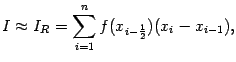 $\displaystyle I\approx I_R=\sum_{i=1}^nf(x_{i-\frac{1}{2}})(x_i-x_{i-1}),$