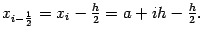 $ x_{i-\frac{1}{2}}=x_i-\frac{h}{2}=a+ih-\frac{h}{2}.$