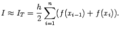$\displaystyle I\approx I_T=
\frac{h}{2}\sum_{i=1}^n(f(x_{i-1})+f(x_i)).$