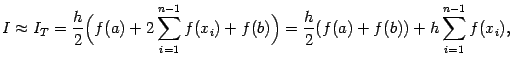 $\displaystyle I\approx I_T=
\frac{h}{2}\Bigl(f(a)+2\sum_{i=1}^{n-1}f(x_i)+f(b)\Bigr)=
\frac{h}{2}(f(a)+f(b))+h\sum_{i=1}^{n-1}f(x_i),$