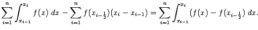 $\displaystyle \sum_{i=1}^n\int_{x_{i-1}}^{x_i}f(x)\;dx -\sum_{i=1}^nf(x_{i-\fr…
…(x_i-x_{i-1}) =\sum_{i=1}^n\int_{x_{i-1}}^{x_i}(f(x)-f(x_{i-\frac{1}{2}})\;dx.$