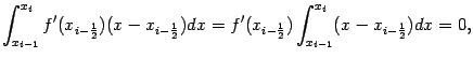 $\displaystyle \int_{x_{i-1}}^{x_i}
f'(x_{i-\frac{1}{2}})(x-x_{i-\frac{1}{2}})dx=
f'(x_{i-\frac{1}{2}})
\int_{x_{i-1}}^{x_i}
(x-x_{i-\frac{1}{2}})dx=0,$