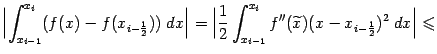 $\displaystyle \Bigl\vert\int_{x_{i-1}}^{x_i}(f(x)-f(x_{i-\frac{1}{2}}))\;dx\Big…
…{2}\int_{x_{i-1}}^{x_i}f''(\wt x)(x-x_{i-\frac{1}{2}})^2\;dx\Bigr\vert\leqslant$