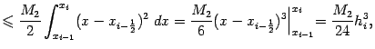 $\displaystyle \leqslant  \frac{M_2}{2}\int_{x_{i-1}}^{x_i}(x-x_{i-\frac{1}{2}}…
…{M_2}{6}(x-x_{i-\frac{1}{2}})^3\Bigl\vert _{x_{i-1}}^{x_i}=\frac{M_2}{24}h_i^3,$