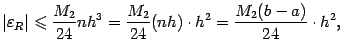 $\displaystyle \vert{\varepsilon}_R\vert\leqslant
\frac{M_2}{24}nh^3=
\frac{M_2}{24}(nh)\cdot h^2=
\frac{M_2(b-a)}{24}\cdot h^2,
$