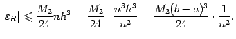 $\displaystyle \vert{\varepsilon}_R\vert\leqslant
\frac{M_2}{24}nh^3=
\frac{M_2}{24}\cdot\frac{n^3h^3}{n^2}=
\frac{M_2(b-a)^3}{24}\cdot\frac{1}{n^2}.
$