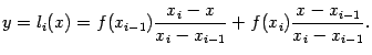 $\displaystyle y=l_i(x)=f(x_{i-1})\frac{x_i-x}{x_i-x_{i-1}}+f(x_i)\frac{x-x_{i-1}}{x_i-x_{i-1}}.$