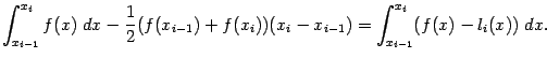 $\displaystyle \int_{x_{i-1}}^{x_i}f(x)\;dx-\frac{1}{2}(f(x_{i-1})+f(x_i))(x_i-x_{i-1})=
\int_{x_{i-1}}^{x_i}(f(x)-l_i(x))\;dx.$