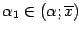 $ {\alpha}_1\in({\alpha};\ov x)$
