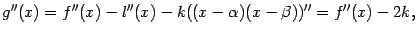 $\displaystyle g''(x)=f''(x)-l''(x)-k((x-{\alpha})(x-{\beta}))''=f''(x)-2k,$