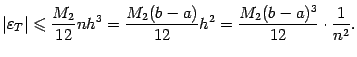 $\displaystyle \vert{\varepsilon}_T\vert\leqslant
\frac{M_2}{12}nh^3=
\frac{M_2(b-a)}{12}h^2=
\frac{M_2(b-a)^3}{12}\cdot\frac{1}{n^2}.$