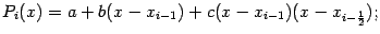 $\displaystyle P_i(x)=a+b(x-x_{i-1})+c(x-x_{i-1})(x-x_{i-\frac{1}{2}});$