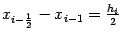 $ x_{i-\frac{1}{2}}-x_{i-1}=\frac{h_i}{2}$