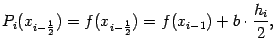 $\displaystyle P_i(x_{i-\frac{1}{2}})=f(x_{i-\frac{1}{2}})=f(x_{i-1})+b\cdot\frac{h_i}{2},$