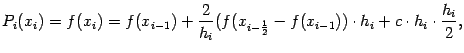 $\displaystyle P_i(x_i)=f(x_i)=f(x_{i-1})+\frac{2}{h_i}(f(x_{i-\frac{1}{2}}-f(x_{i-1}))\cdot h_i+
c\cdot h_i\cdot\frac{h_i}{2},$