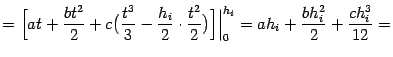 $\displaystyle =\Bigl[at+\frac{bt^2}{2}+c \bigl(\frac{t^3}{3}-\frac{h_i}{2}\cdo…
…2}{2}\bigr)\Bigr]\Bigr\vert _0^{h_i}= ah_i+\frac{bh_i^2}{2}+\frac{ch_i^3}{12}=$