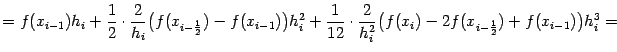 $\displaystyle =f(x_{i-1})h_i+ \frac{1}{2}\cdot\frac{2}{h_i}\bigl(f(x_{i-\frac{…
…\cdot\frac{2}{h_i^2} \bigl(f(x_i)-2f(x_{i-\frac{1}{2}})+f(x_{i-1})\bigr)h_i^3=$