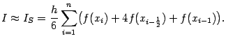 $\displaystyle I\approx I_S=\frac{h}{6}\sum_{i=1}^n \bigl(f(x_i)+4f(x_{i-\frac{1}{2}})+f(x_{i-1})\bigr).$