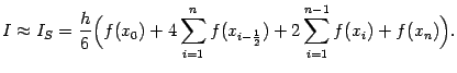 $\displaystyle I\approx I_S=\frac{h}{6}
\Bigl(f(x_0)+4\sum_{i=1}^nf(x_{i-\frac{1}{2}})+2\sum_{i=1}^{n-1}f(x_i)+f(x_n)\Bigr).$