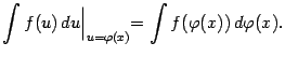 $\displaystyle \int f(u)\,du\Bigl\vert _{u={\varphi}(x)}=\int f({\varphi}(x))\,d{\varphi}(x).$