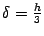 $ {\delta}=\frac{h}{3}$