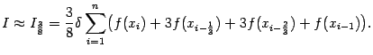 $\displaystyle I\approx I_{\frac{3}{8}}=\frac{3}{8}{\delta}\sum_{i=1}^n
\bigl(f(x_i)
+3f(x_{i-\frac{1}{3}})
+3f(x_{i-\frac{2}{3}})
+f(x_{i-1})\bigr).$