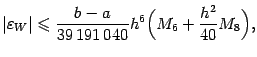 $\displaystyle \vert{\varepsilon}_W\vert\leqslant \frac{b-a}{39\,191\,040}h^6\Bigl(M_6+\frac{h^2}{40}M_8\Bigr),$