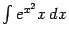 $ \int e^{x^2}x\,dx$